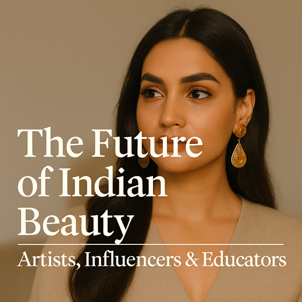 The Future of Indian Beauty: Artists, Influencers & Educators